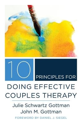10 Principles for Doing Effective Couples Therapy by Gottman, Julie Schwartz