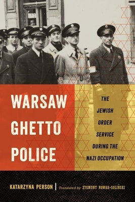 Warsaw Ghetto Police: The Jewish Order Service During the Nazi Occupation by Person, Katarzyna
