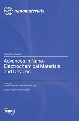 Advances in Nano-Electrochemical Materials and Devices by Chen, Xuyuan