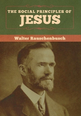 The Social Principles of Jesus by Rauschenbusch, Walter