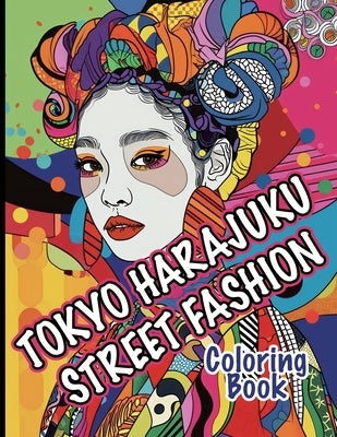 Tokyo Harajuku Street Fashion Coloring Book: A Kaleidoscope of Bold Styles and Unique Trends by Cs Colors