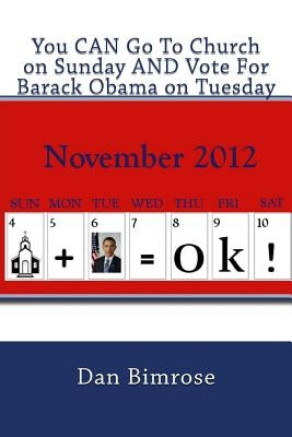 You CAN Go To Church on Sunday AND Vote For Barack Obama on Tuesday: Debunking the Republican Party's Claim of Righteousness by Bimrose, Dan