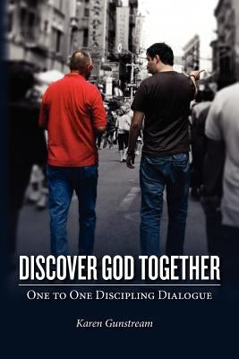 Discover God Together: One to One Discipling Dialog by Gunstream, Karen