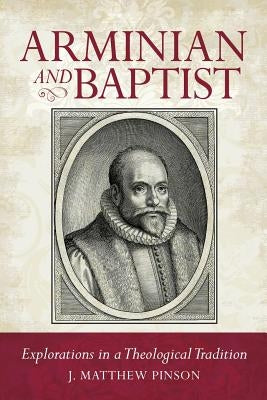Arminian and Baptist by Pinson, Matthew