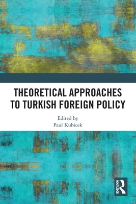 Theoretical Approaches to Turkish Foreign Policy by Kubicek, Paul
