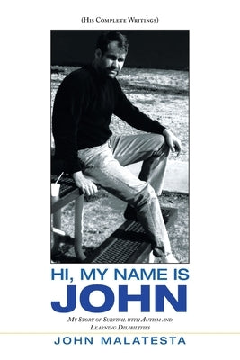 Hi, My Name Is John: My Story of Survival with Autism and Learning Disabilities by Malatesta, John