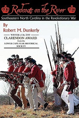 Redcoats on the River: Southeastern North Carolina in the Revolutionary War by Dunkerly, Robert M.