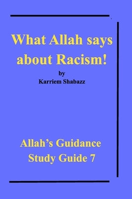 What Allah says about Racism!: Allah's Guidance Study Guide 7 by Shabazz, Al-Haj Karriem
