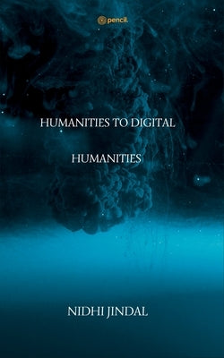 Humanities to Digital Humanities by Jindal, Nidhi