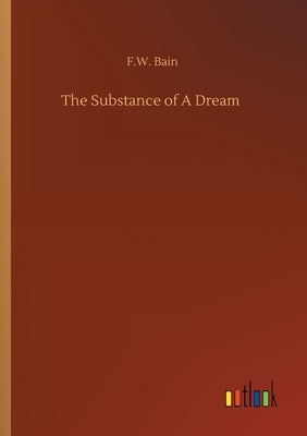 The Substance of A Dream by Bain, F. W.