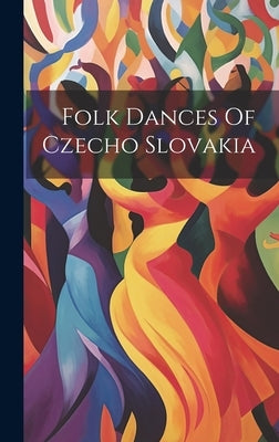 Folk Dances Of Czecho Slovakia by Anonymous