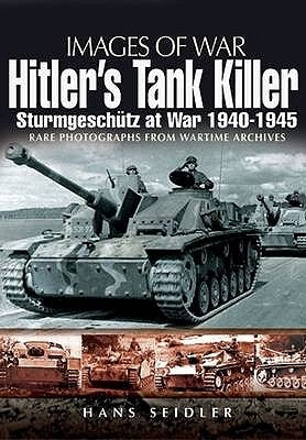 Hitler's Tank Killer: Sturmgeschütz at War 1940 - 1945 by Seidler, Hans