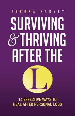 Surviving and Thriving After the L: 14 Effective Ways to Heal After Personal Loss by Harvey, Tecora