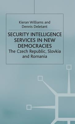 Security Intelligence Services in New Democracies: The Czech Republic, Slovakia and Romania by Williams, K.
