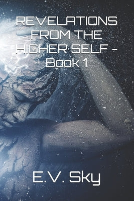 Revelations from the Higher Self: Book 1 by Sky, E. V.