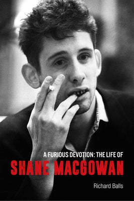 A Furious Devotion: The Life of Shane Macgowan by Balls, Richard