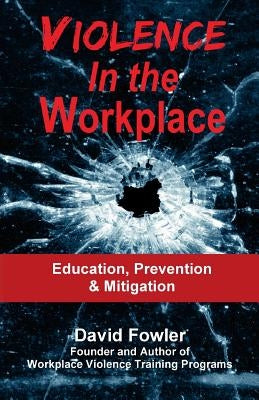 Violence in the Workplace: Education, Prevention & Mitigation by Fowler, David
