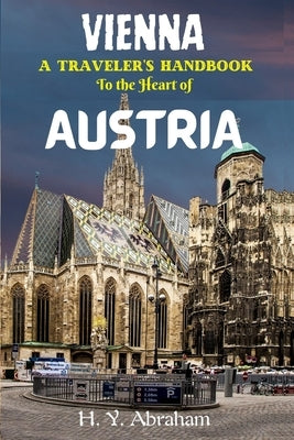 Vienna: A Traveler's Handbook to the Heart of Austria by Abraham, H. Y.