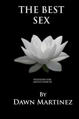 The Best Sex: Positions For Adults Over 30 by Martinez, Dawn