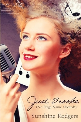Just Brooke: (No Stage Name Needed!) by Rodgers, Sunshine