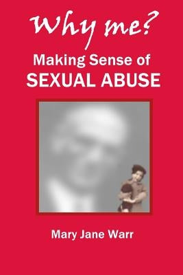 Why Me? Making Sense of Sexual Abuse by Warr, Mary Jane
