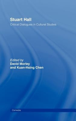 Stuart Hall: Critical Dialogues in Cultural Studies by Chen, Kuan-Hsing