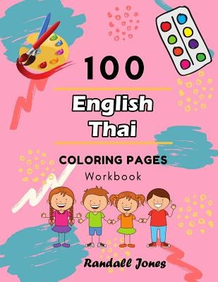 100 English Thai Coloring Pages Workbook: Awesome coloring book for Kids by Jones, Randall