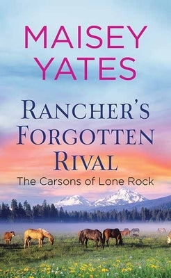 Rancher's Forgotten Rival: The Carsons of Lone Rock by Yates, Maisey
