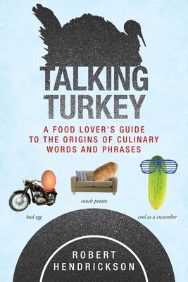 Talking Turkey: A Food Lovera's Guide to the Origins of Culinary Words and Phrases by Hendrickson, Robert