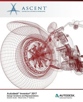 Autodesk Inventor 2017 Design Variations and Representations: Autodesk Authorized Publisher by Ascent -. Center for Technical Knowledge