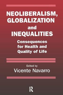 Neoliberalism, Globalization, and Inequalities: Consequences for Health and Quality of Life by Navarro, Vicente