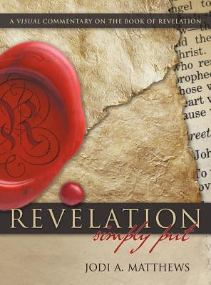 Revelation, Simpy Put: A Visual Commentary on the Book of Revelation by Matthews, Jodi A.