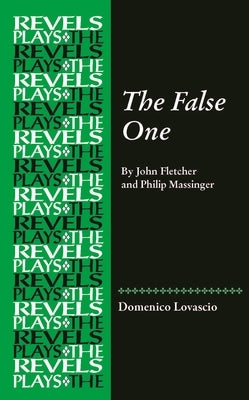 The False One: By John Fletcher and Philip Massinger by Lovascio, Domenico