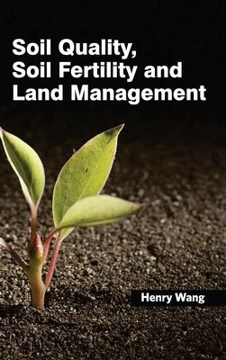 Soil Quality, Soil Fertility and Land Management by Wang, Henry