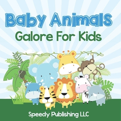 Baby Animals Galore For Kids by Speedy Publishing LLC