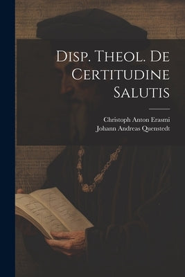 Disp. Theol. De Certitudine Salutis by Quenstedt, Johann Andreas
