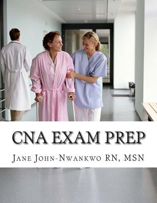CNA Exam Prep: Nurse Assistant Practice Test Questions by John-Nwankwo Rn Msn, Jane