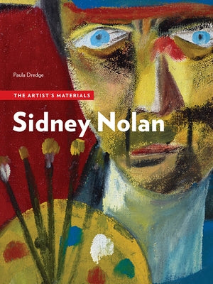 Sidney Nolan: The Artist's Materials by Dredge, Paula