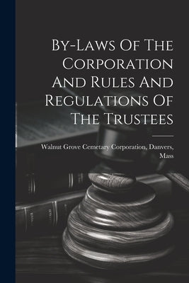 By-laws Of The Corporation And Rules And Regulations Of The Trustees by Walnut Grove Cemetary Corporation, Da