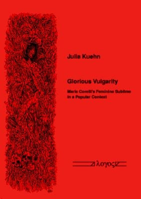 Glorious Vulgarity: Marie Corelli's Feminine Sublime in a Popular Context by Kuehn, Julia