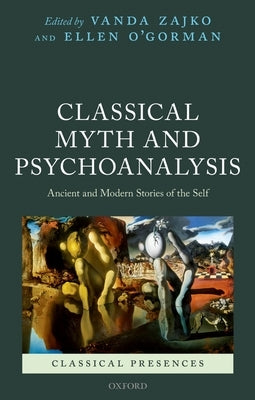 Classical Myth and Psychoanalysis: Ancient and Modern Stories of the Self by Zajko, Vanda
