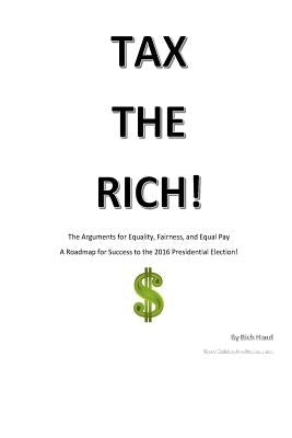 Tax The Rich!: The Arguments for Equality, Fairness, and Equal Pay by Hand, Rich