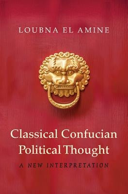 Classical Confucian Political Thought by El Amine, Loubna