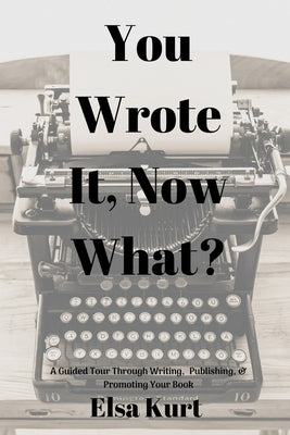 You Wrote It, Now What? by Kurt, Elsa