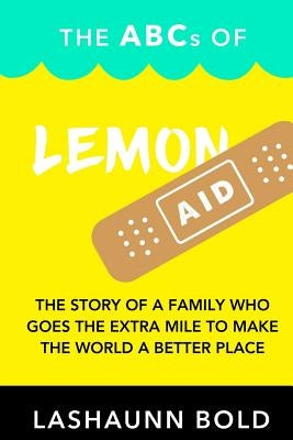 The ABCs of LemonAID: The story of a family who goes the extra mile to make the world a better place. by Bold, Lashaunn