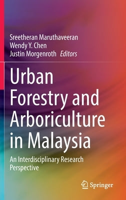 Urban Forestry and Arboriculture in Malaysia: An Interdisciplinary Research Perspective by Maruthaveeran, Sreetheran