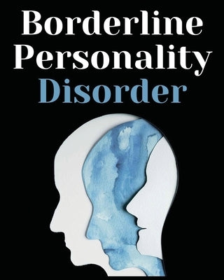 Borderline Personality Disorder: The Comprehensive Guide to Cognitive Behavioral Therapy. Overcoming Depression, Reduce Anxiety, Rewire Your Brain and by Hubbard, Jesse