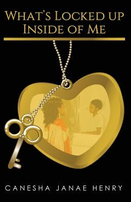 What's Locked Up Inside of Me by Henry, Canesha Janae