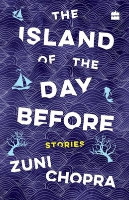 The Island of the Day Before: Stories by Chopra, Zuni