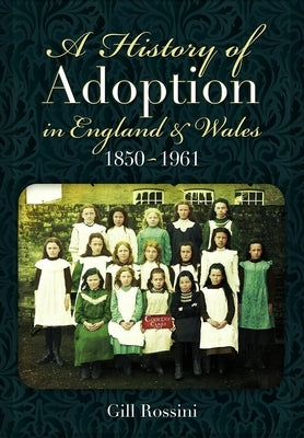 A History of Adoption in England and Wales, 1850-1961 by Rossini, Gill
